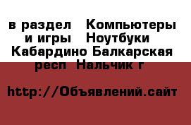  в раздел : Компьютеры и игры » Ноутбуки . Кабардино-Балкарская респ.,Нальчик г.